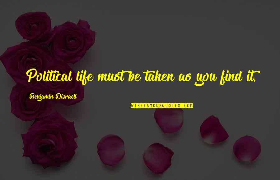 A Life Taken Too Soon Quotes By Benjamin Disraeli: Political life must be taken as you find