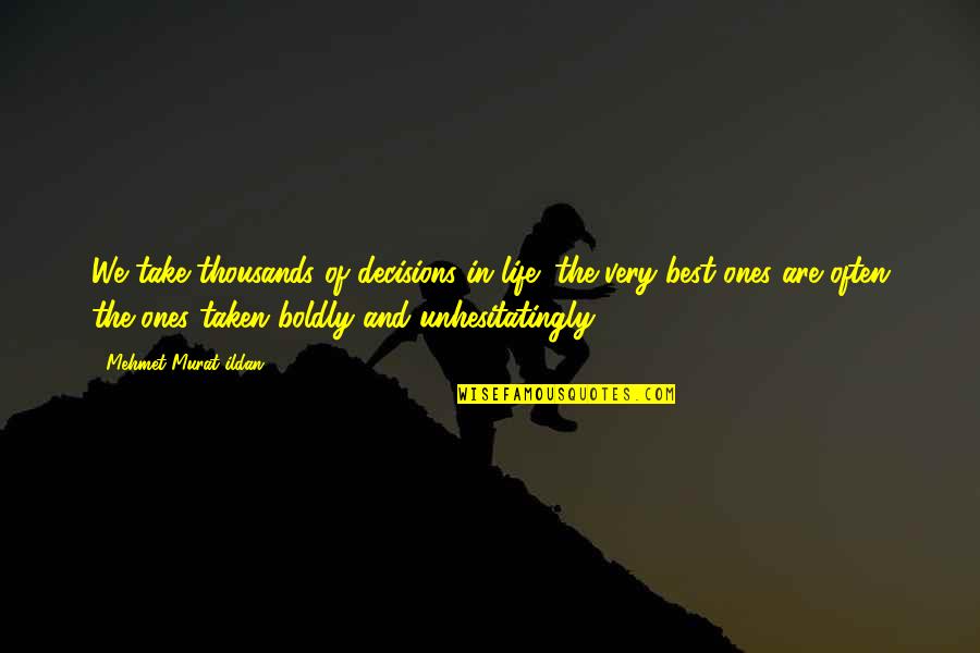 A Life Taken Too Soon Quotes By Mehmet Murat Ildan: We take thousands of decisions in life; the
