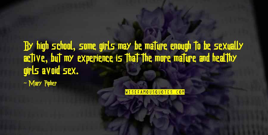 A Life Unexamined Is Not Worth Living Quote Quotes By Mary Pipher: By high school, some girls may be mature