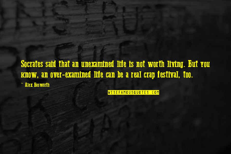 A Life Unexamined Is Not Worth Living Quotes By Alex Bosworth: Socrates said that an unexamined life is not