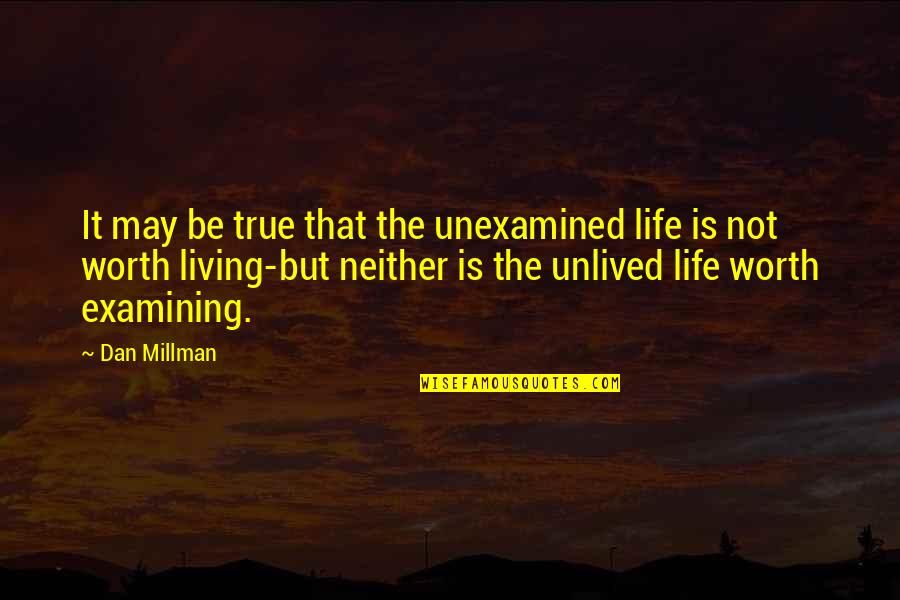 A Life Unexamined Is Not Worth Living Quotes By Dan Millman: It may be true that the unexamined life