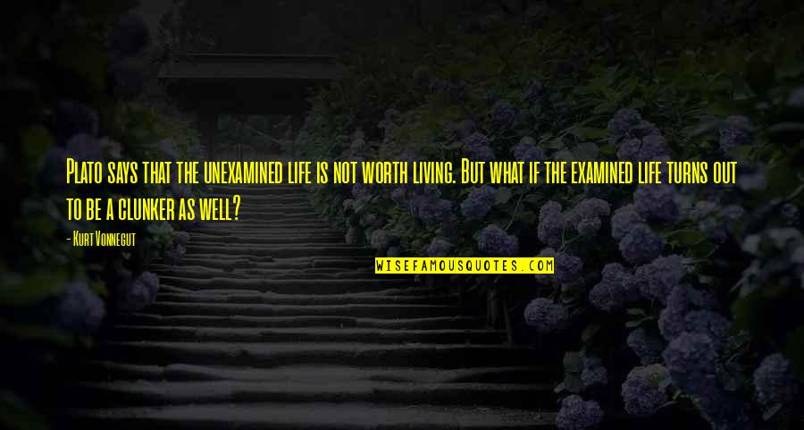 A Life Unexamined Is Not Worth Living Quotes By Kurt Vonnegut: Plato says that the unexamined life is not