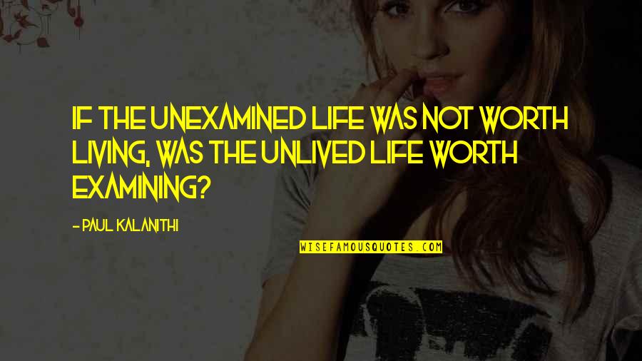 A Life Unexamined Is Not Worth Living Quotes By Paul Kalanithi: If the unexamined life was not worth living,