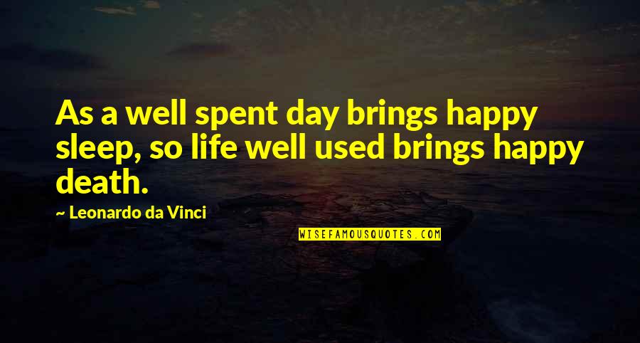 A Life Well Spent Quotes By Leonardo Da Vinci: As a well spent day brings happy sleep, A Life Well Spent Quotes By Leonardo Da Vinci: As a well spent day brings happy sleep,