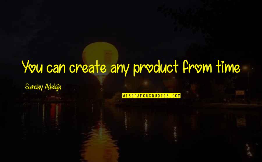 A Life Well Spent Quotes By Sunday Adelaja: You can create any product from time A Life Well Spent Quotes By Sunday Adelaja: You can create any product from time