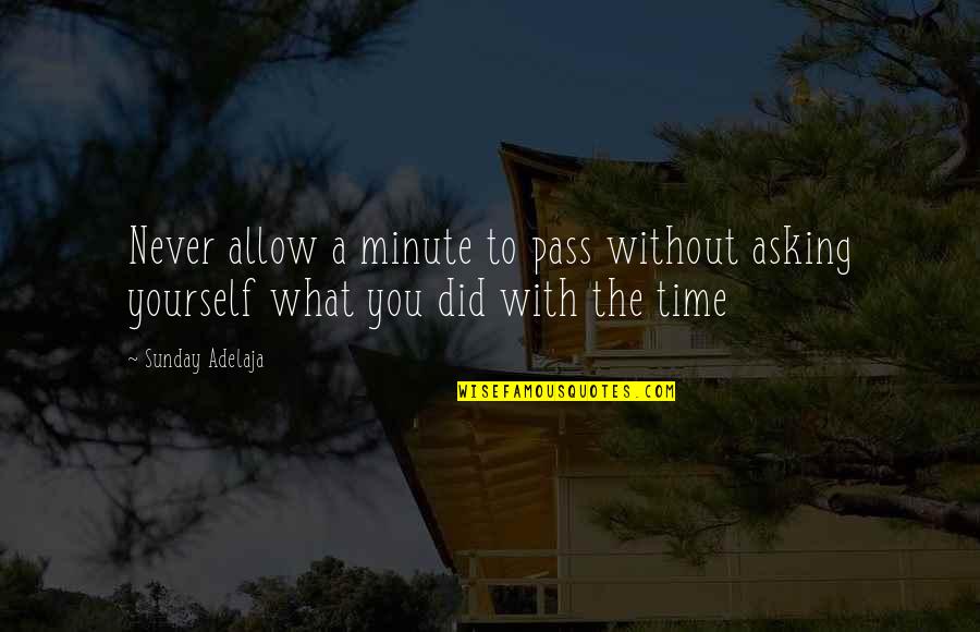 A Life Well Spent Quotes By Sunday Adelaja: Never allow a minute to pass without asking