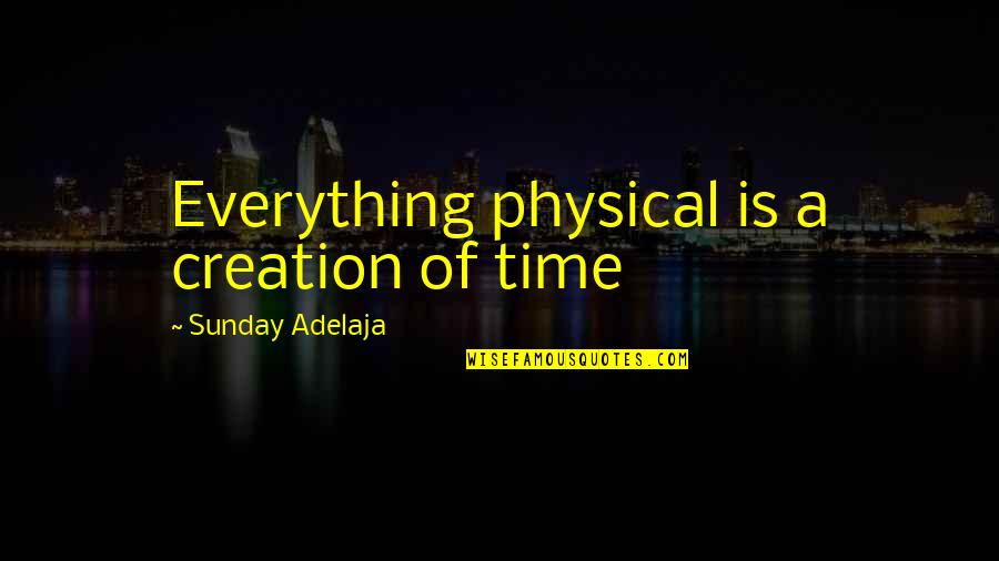 A Life Well Spent Quotes By Sunday Adelaja: Everything physical is a creation of time A Life Well Spent Quotes By Sunday Adelaja: Everything physical is a creation of time
