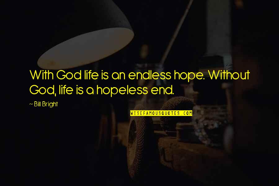 A Life Without God Quotes By Bill Bright: With God life is an endless hope. Without