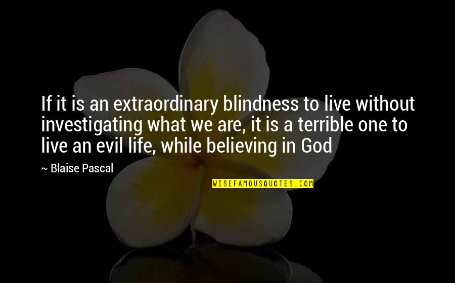 A Life Without God Quotes By Blaise Pascal: If it is an extraordinary blindness to live