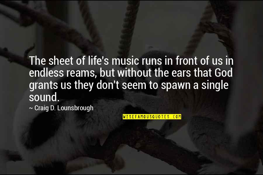 A Life Without God Quotes By Craig D. Lounsbrough: The sheet of life's music runs in front
