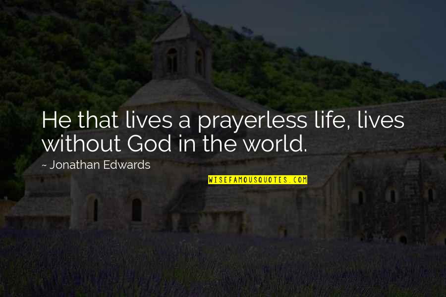 A Life Without God Quotes By Jonathan Edwards: He that lives a prayerless life, lives without