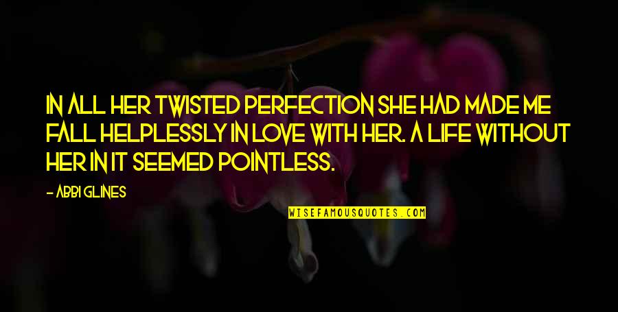 A Life Without Love Quotes By Abbi Glines: In all her twisted perfection she had made A Life Without Love Quotes By Abbi Glines: In all her twisted perfection she had made