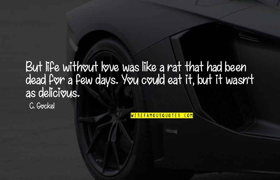 A Life Without Love Quotes By C. Gockel: But life without love was like a rat A Life Without Love Quotes By C. Gockel: But life without love was like a rat
