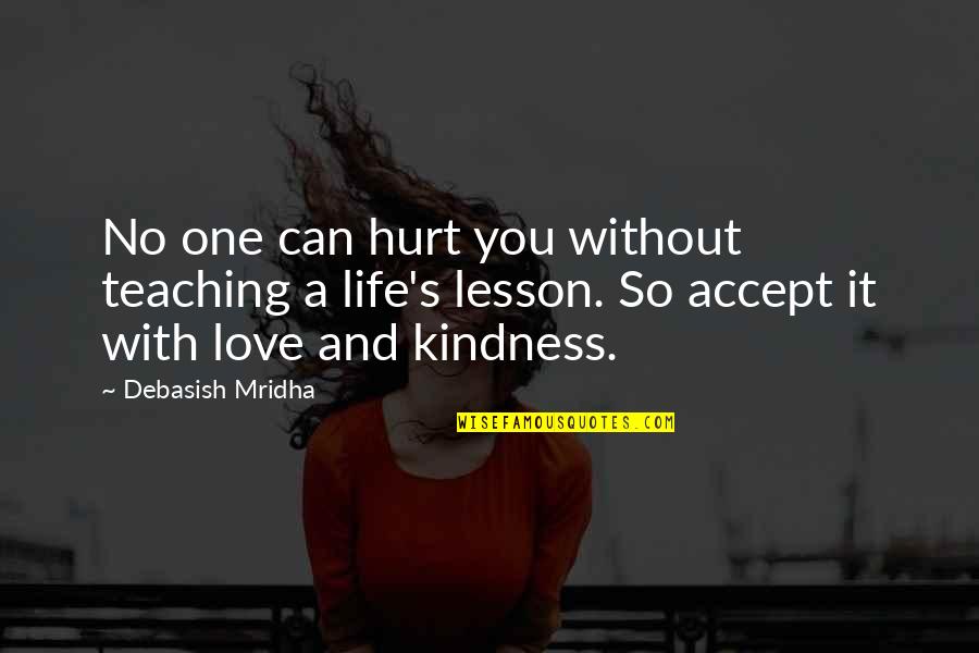 A Life Without Love Quotes By Debasish Mridha: No one can hurt you without teaching a
