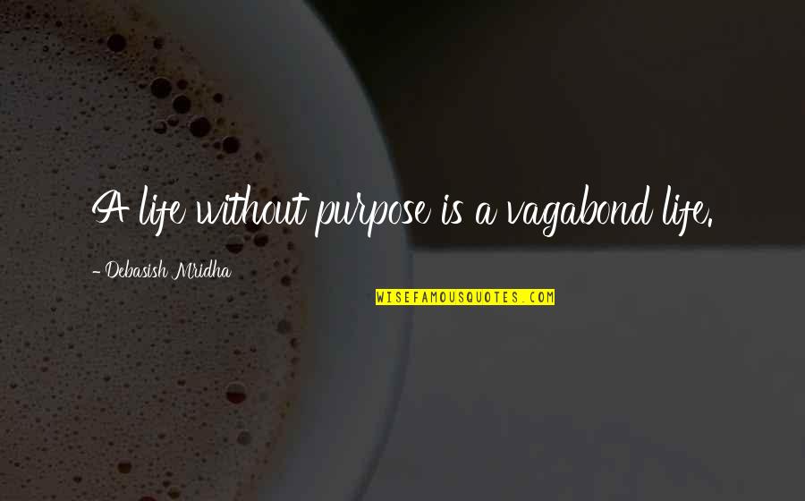 A Life Without Love Quotes By Debasish Mridha: A life without purpose is a vagabond life. A Life Without Love Quotes By Debasish Mridha: A life without purpose is a vagabond life.