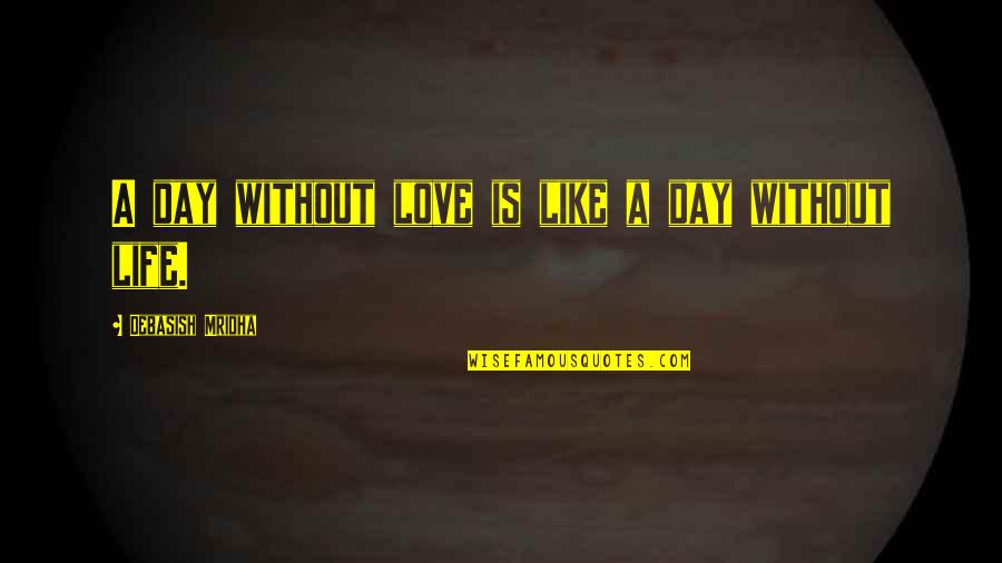 A Life Without Love Quotes By Debasish Mridha: A day without love is like a day