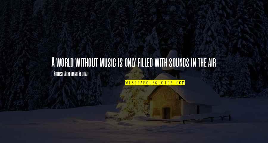 A Life Without Love Quotes By Ernest Agyemang Yeboah: A world without music is only filled with