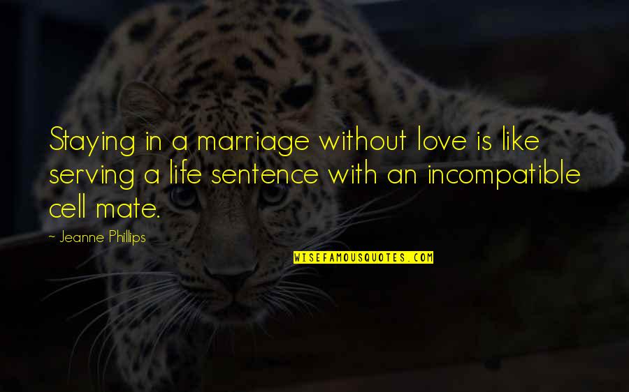 A Life Without Love Quotes By Jeanne Phillips: Staying in a marriage without love is like