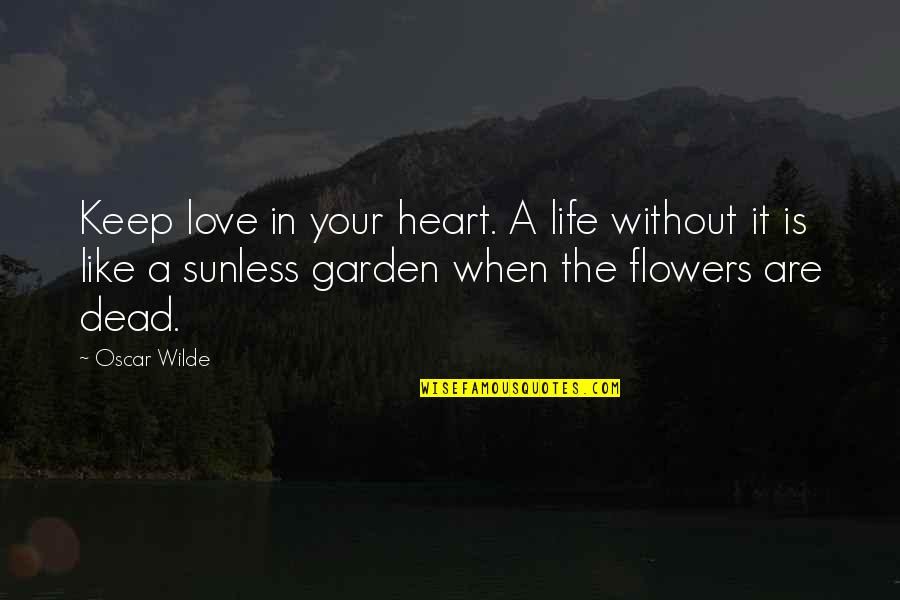 A Life Without Love Quotes By Oscar Wilde: Keep love in your heart. A life without