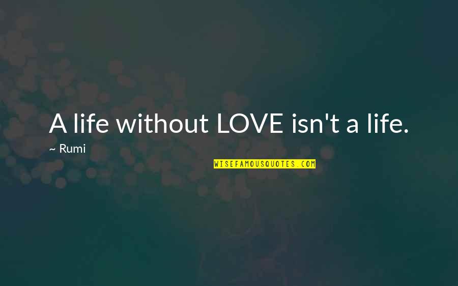 A Life Without Love Quotes By Rumi: A life without LOVE isn't a life.