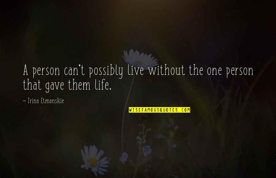 A Life Without Love Quotes By Trina Etmanskie: A person can't possibly live without the one