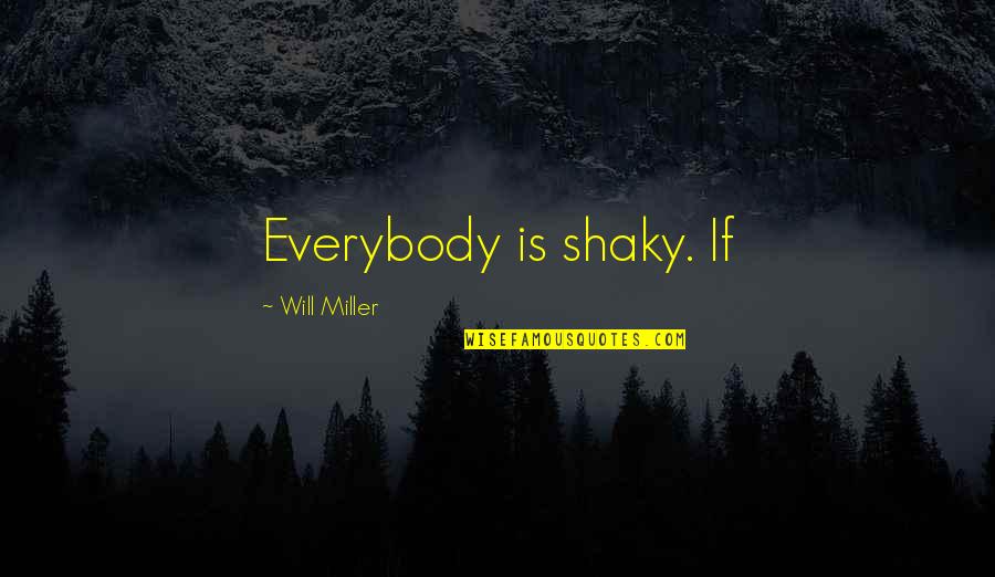 A Life Worth Breathing Quotes By Will Miller: Everybody is shaky. If A Life Worth Breathing Quotes By Will Miller: Everybody is shaky. If