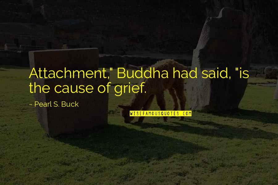 A Life Worth Remembering Quotes By Pearl S. Buck: Attachment," Buddha had said, "is the cause of