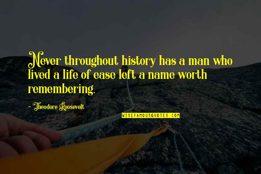 A Life Worth Remembering Quotes By Theodore Roosevelt: Never throughout history has a man who lived