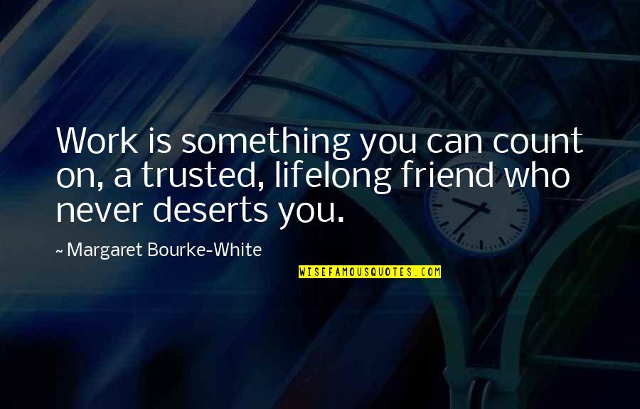 A Lifelong Friend Quotes By Margaret Bourke-White: Work is something you can count on, a