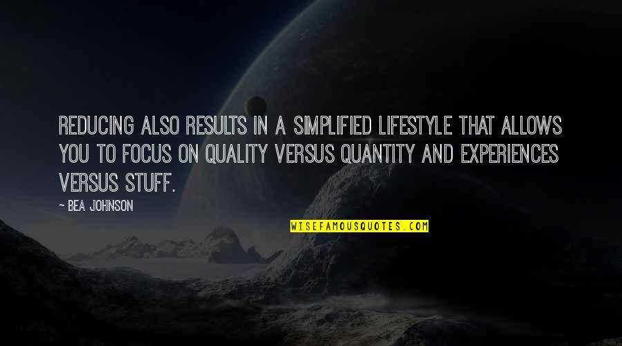 A Lifestyle Quotes By Bea Johnson: Reducing also results in a simplified lifestyle that