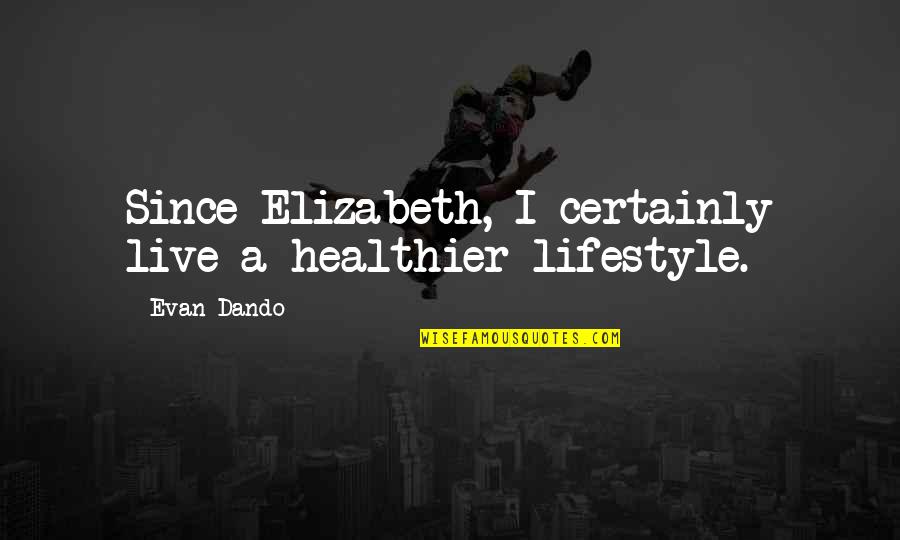 A Lifestyle Quotes By Evan Dando: Since Elizabeth, I certainly live a healthier lifestyle.