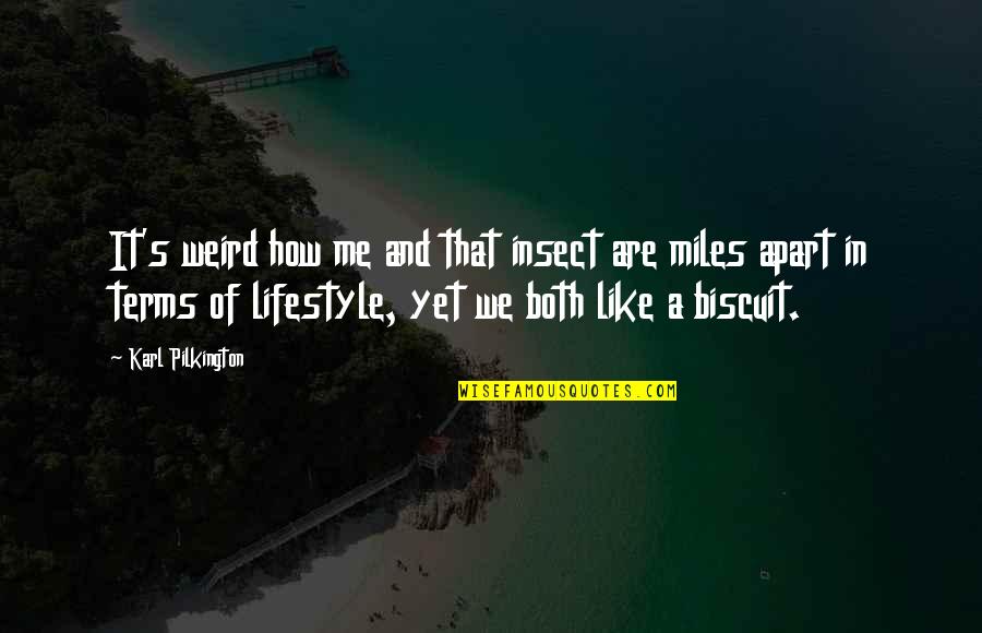 A Lifestyle Quotes By Karl Pilkington: It's weird how me and that insect are