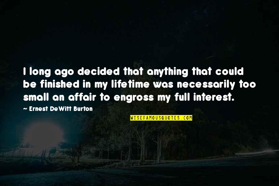 A Lifetime Ago Quotes By Ernest DeWitt Burton: I long ago decided that anything that could