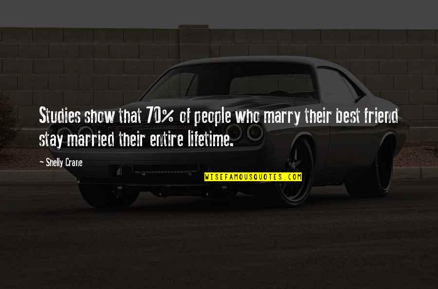 A Lifetime Friend Quotes By Shelly Crane: Studies show that 70% of people who marry