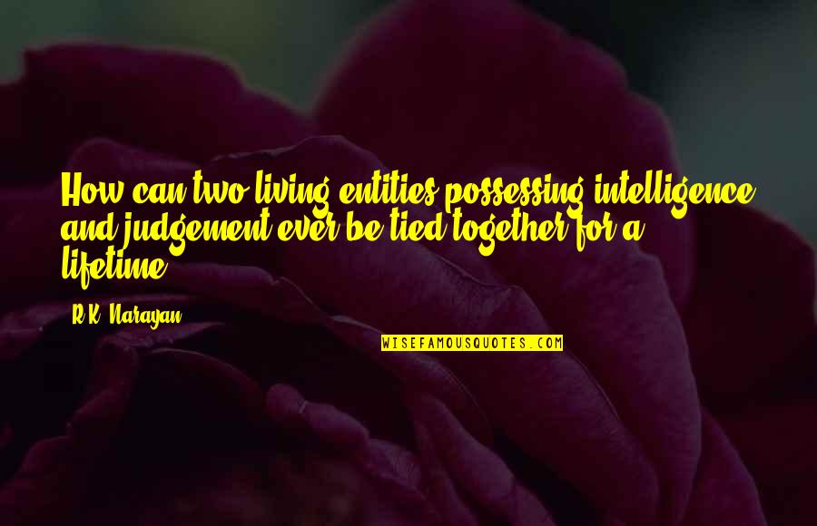 A Lifetime Together Quotes By R.K. Narayan: How can two living entities possessing intelligence and