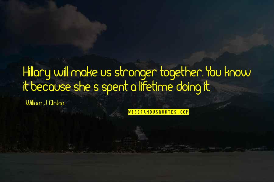 A Lifetime Together Quotes By William J. Clinton: Hillary will make us stronger together. You know