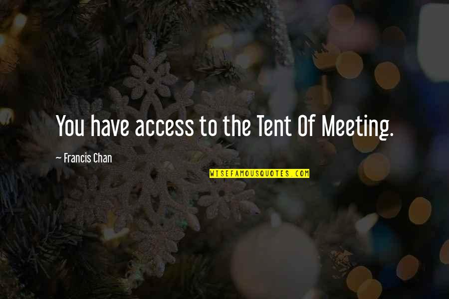 A Lifting Of The Veil Quotes By Francis Chan: You have access to the Tent Of Meeting.