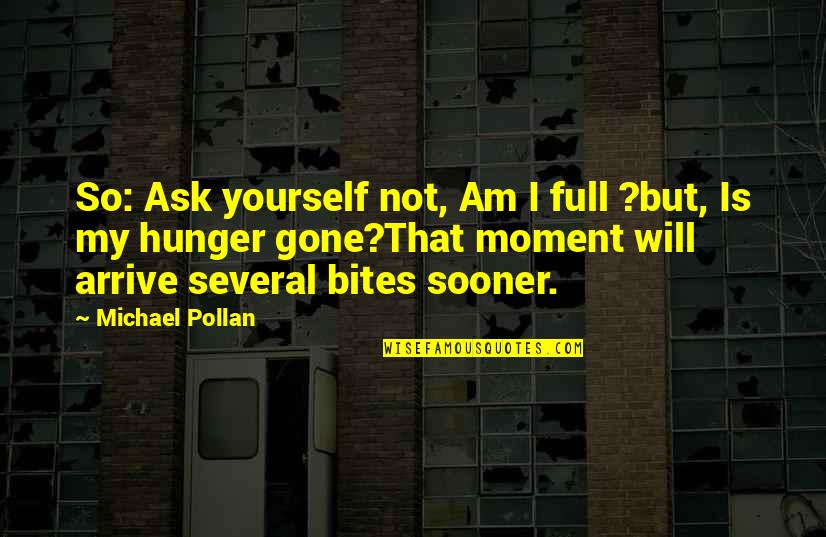 A Lifting Of The Veil Quotes By Michael Pollan: So: Ask yourself not, Am I full ?but,