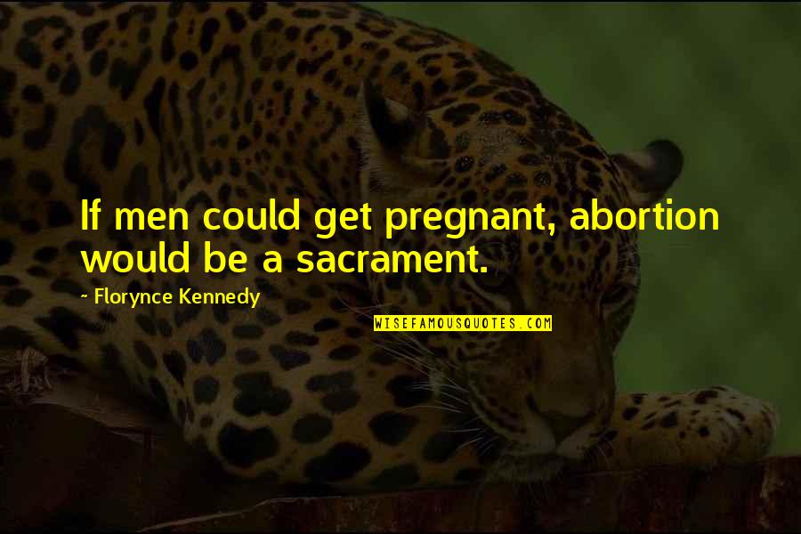 A Light Bulb Moment Quotes By Florynce Kennedy: If men could get pregnant, abortion would be