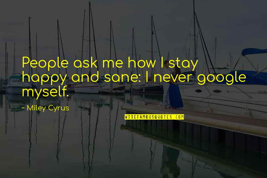 A Light Bulb Moment Quotes By Miley Cyrus: People ask me how I stay happy and