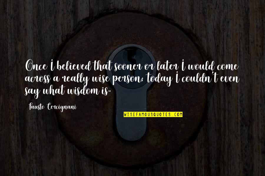 A Lilith Thanksgiving Quotes By Fausto Cercignani: Once I believed that sooner or later I A Lilith Thanksgiving Quotes By Fausto Cercignani: Once I believed that sooner or later I
