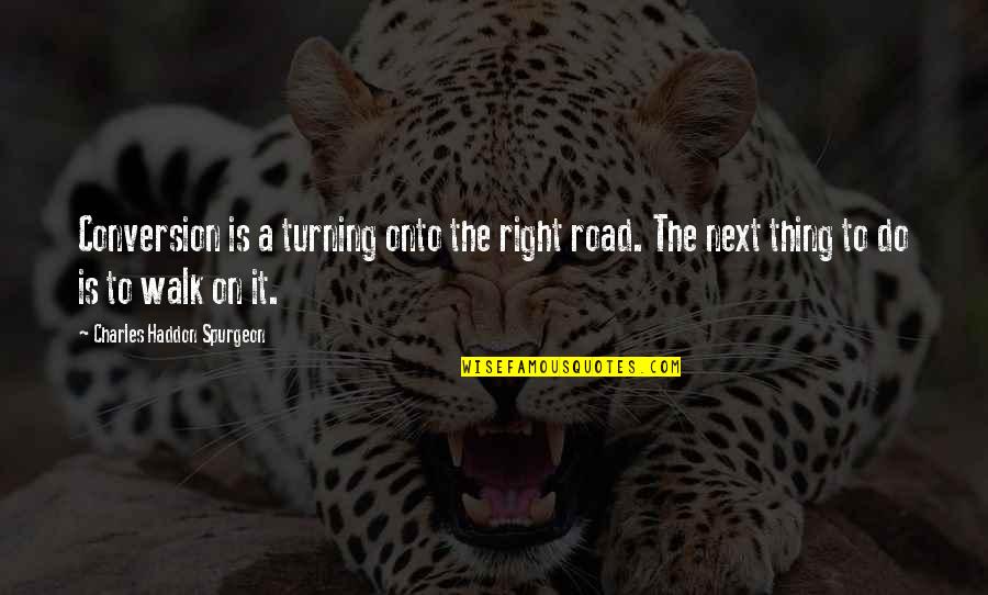 A Lion And His Lioness Quotes By Charles Haddon Spurgeon: Conversion is a turning onto the right road. A Lion And His Lioness Quotes By Charles Haddon Spurgeon: Conversion is a turning onto the right road.