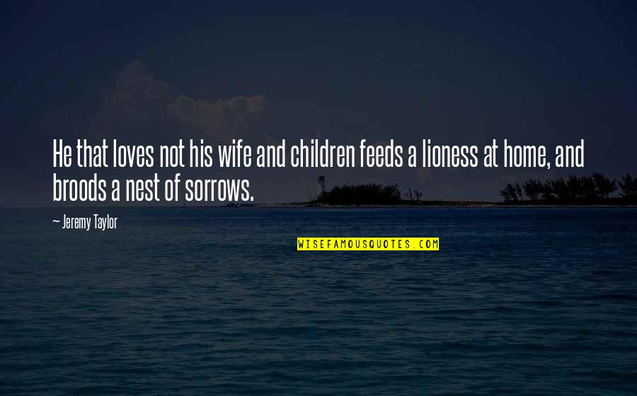 A Lioness Quotes By Jeremy Taylor: He that loves not his wife and children