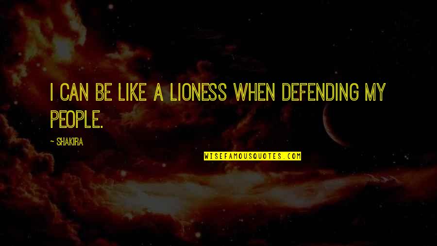 A Lioness Quotes By Shakira: I can be like a lioness when defending