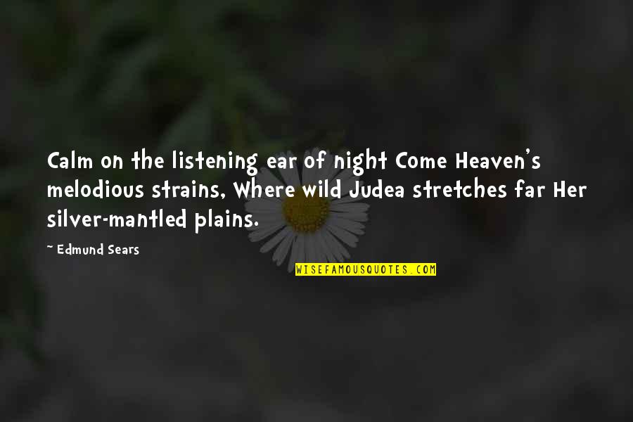 A Listening Ear Quotes By Edmund Sears: Calm on the listening ear of night Come A Listening Ear Quotes By Edmund Sears: Calm on the listening ear of night Come