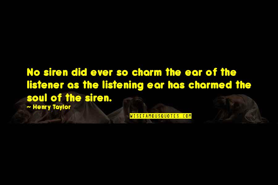 A Listening Ear Quotes By Henry Taylor: No siren did ever so charm the ear A Listening Ear Quotes By Henry Taylor: No siren did ever so charm the ear