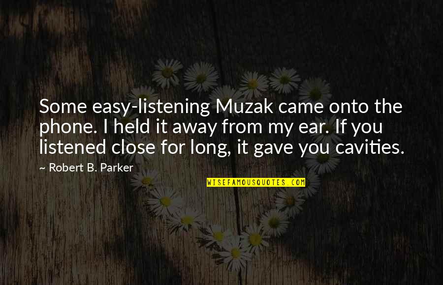 A Listening Ear Quotes By Robert B. Parker: Some easy-listening Muzak came onto the phone. I A Listening Ear Quotes By Robert B. Parker: Some easy-listening Muzak came onto the phone. I