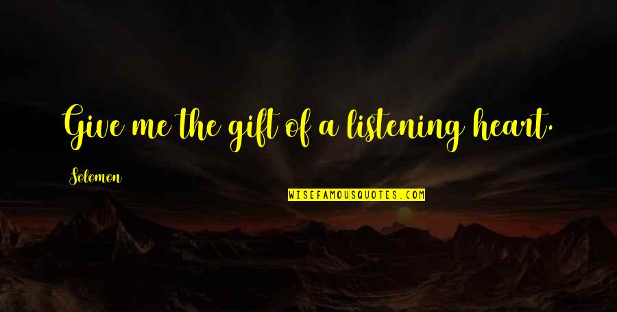 A Listening Heart Quotes By Solomon: Give me the gift of a listening heart. A Listening Heart Quotes By Solomon: Give me the gift of a listening heart.