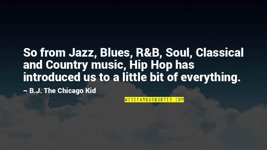 A Little Bit Country Quotes By B.J. The Chicago Kid: So from Jazz, Blues, R&B, Soul, Classical and