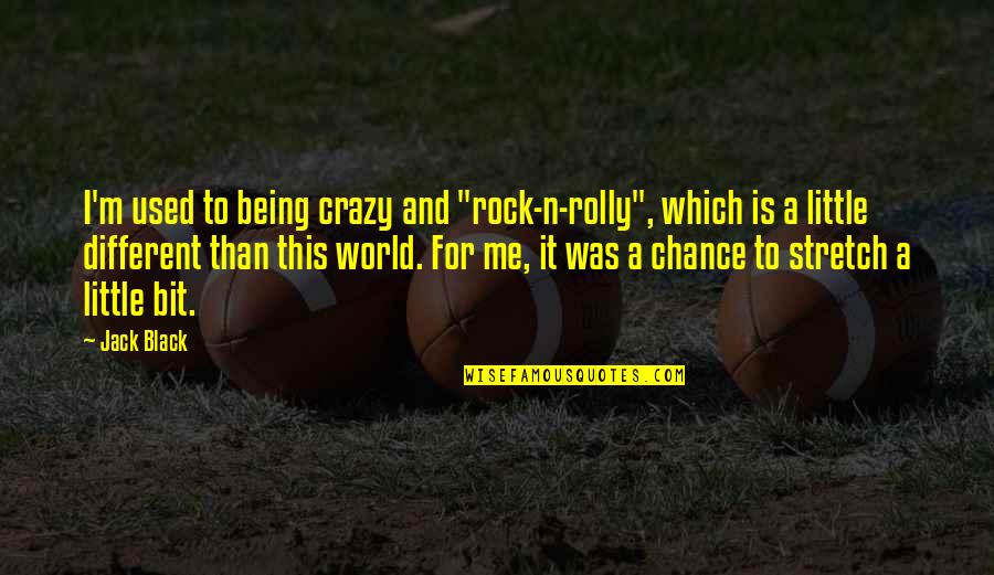 A Little Bit Crazy Quotes By Jack Black: I'm used to being crazy and "rock-n-rolly", which